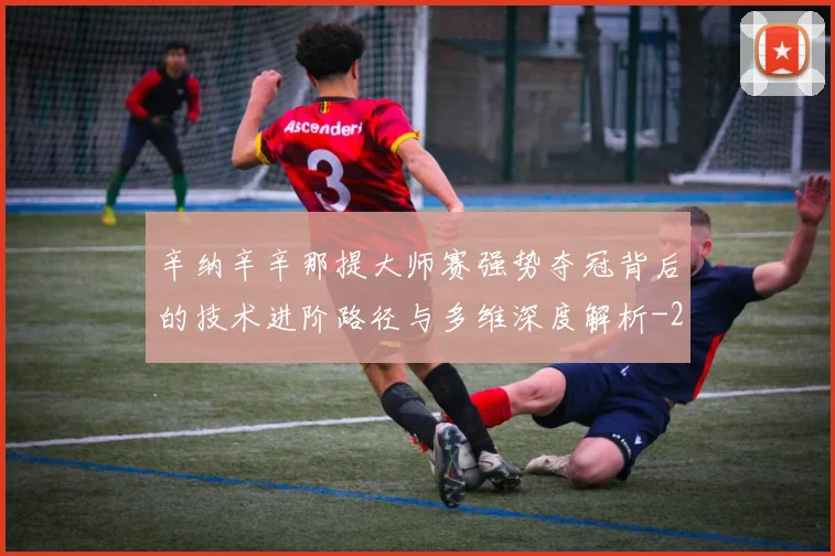 辛纳辛辛那提大师赛强势夺冠背后的技术进阶路径与多维深度解析
