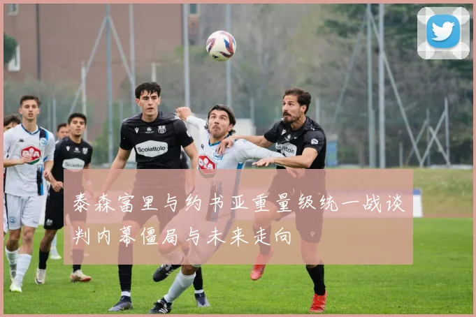 泰森富里与约书亚重量级统一战谈判内幕僵局与未来走向