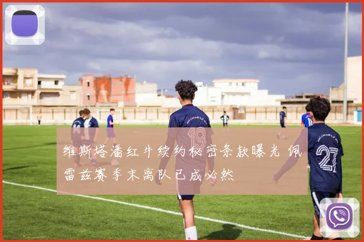 维斯塔潘红牛续约秘密条款曝光 佩雷兹赛季末离队已成必然