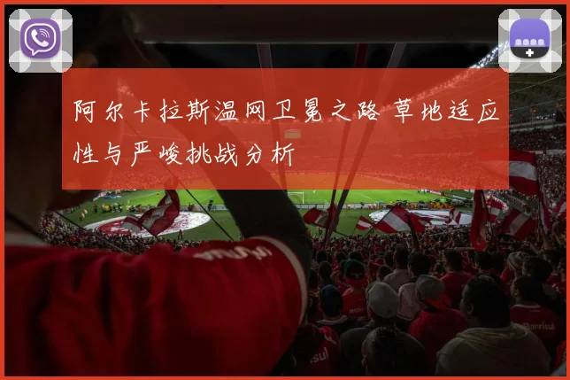 阿尔卡拉斯温网卫冕之路 草地适应性与严峻挑战分析